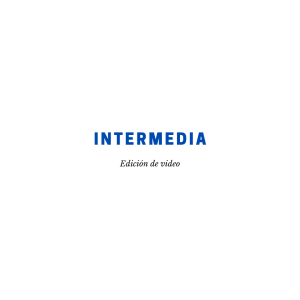 Edición Intermedia de Video – Corrección avanzada y animaciones